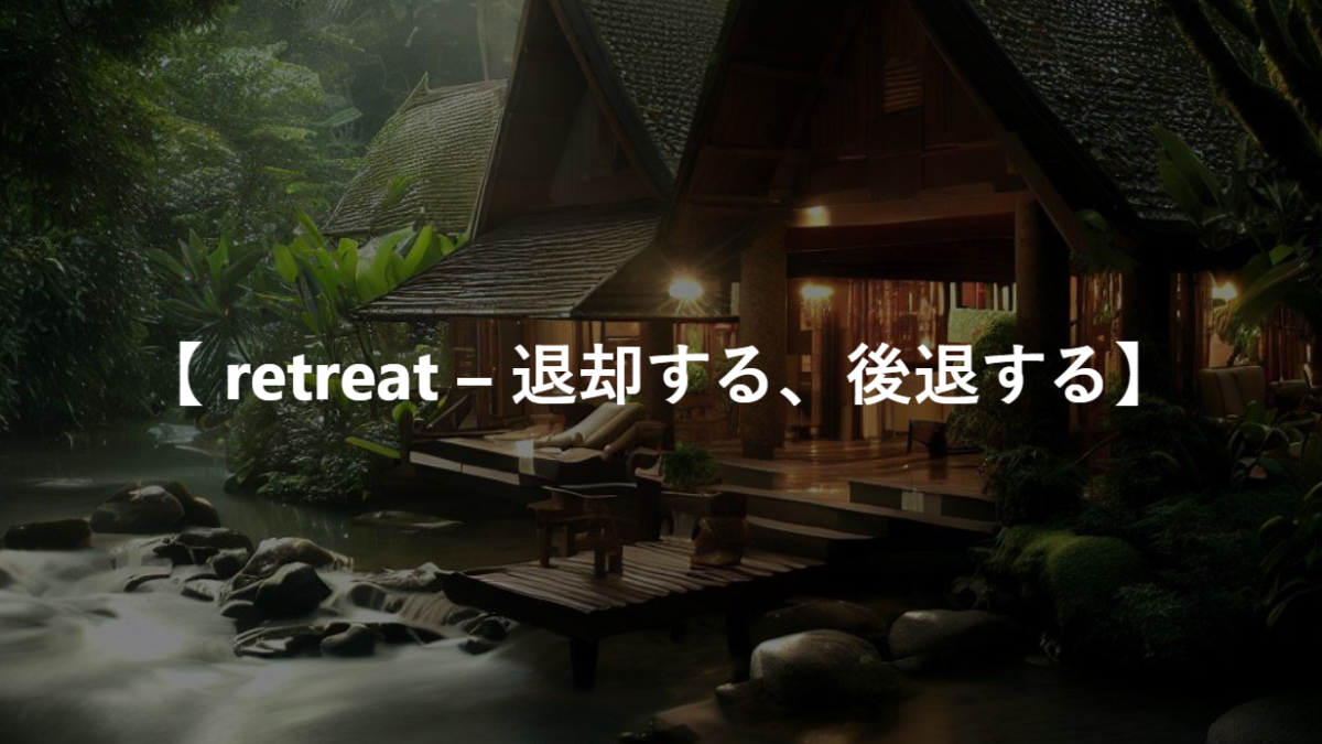 【 retreat – 退却する、後退する】