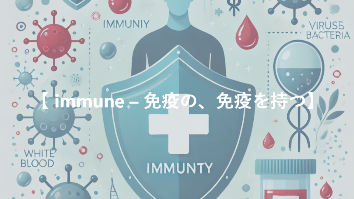 【 immune – 免疫の、免疫を持つ】