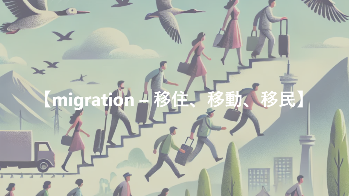 【migration – 移住、移動、移民】