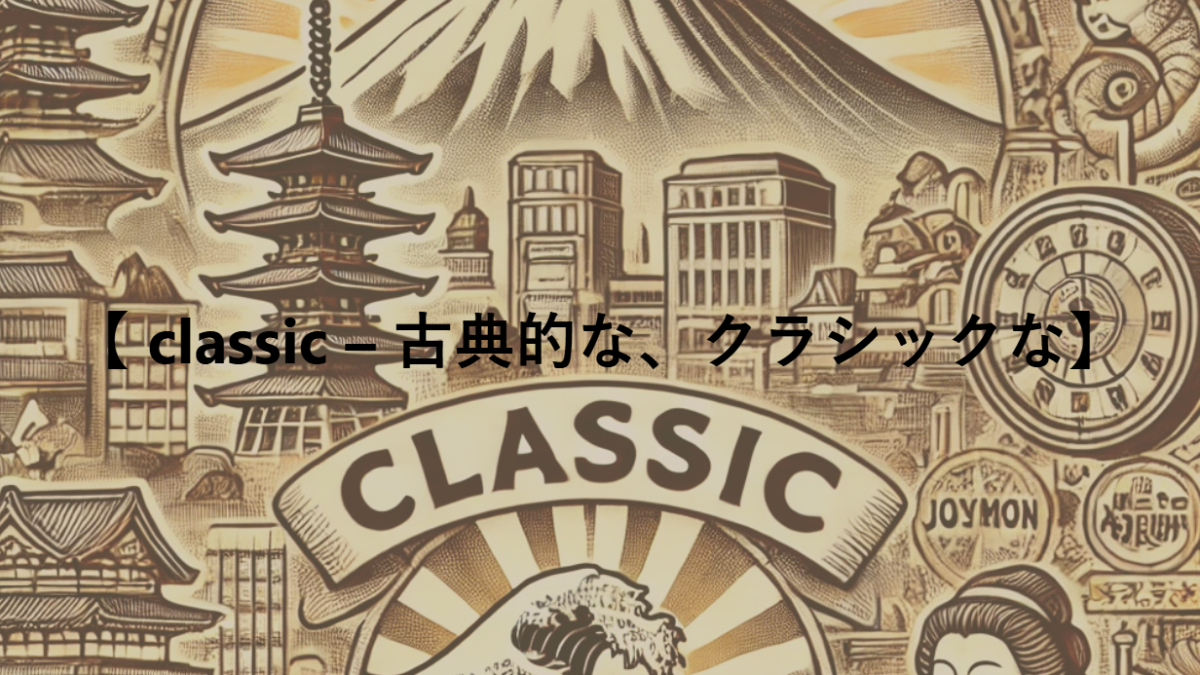 【 classic – 古典的な、クラシックな】