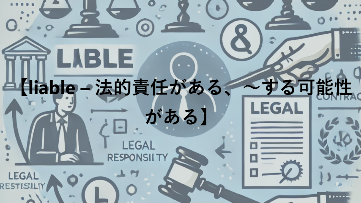 【liable – 法的責任がある、〜する可能性がある】