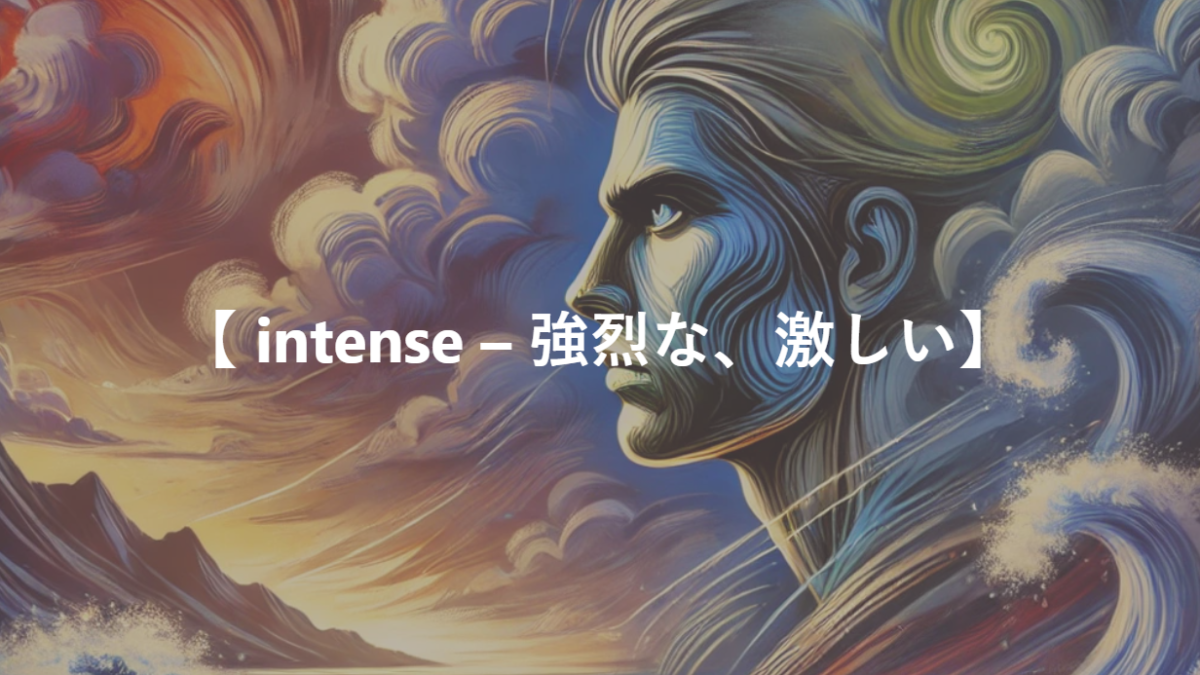 【 intense – 強烈な、激しい】