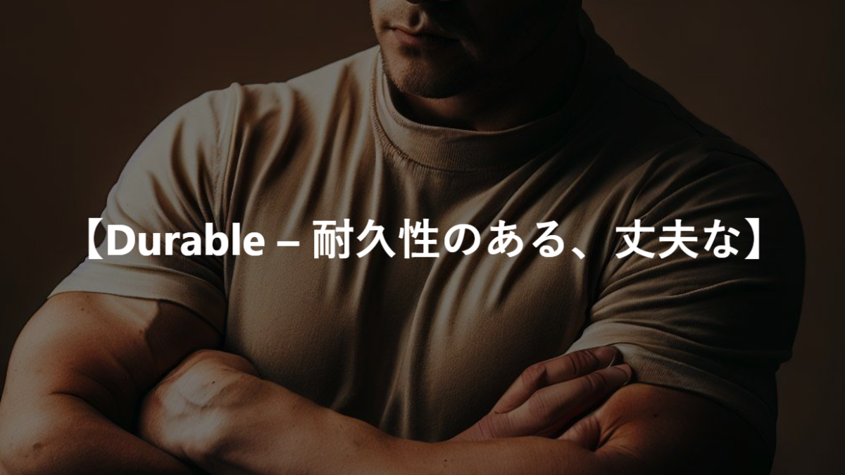 【Durable – 耐久性のある、丈夫な】