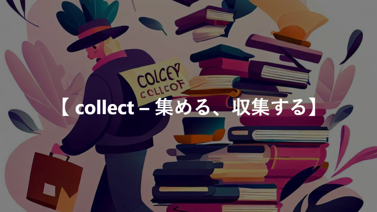 【 collect – 集める、収集する】