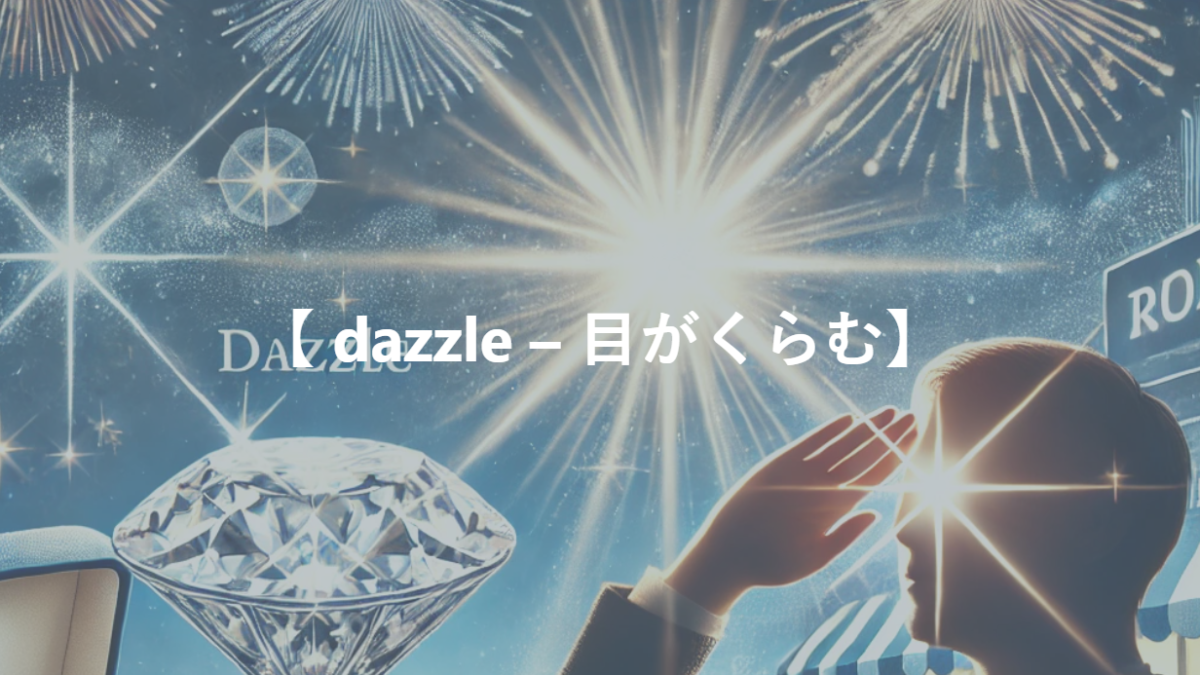 【 dazzle – 目がくらむ】