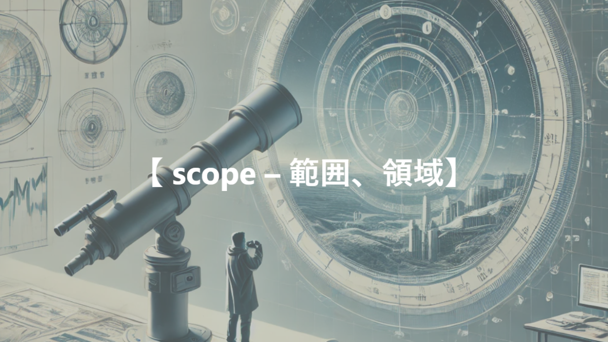 【 scope – 範囲、領域】