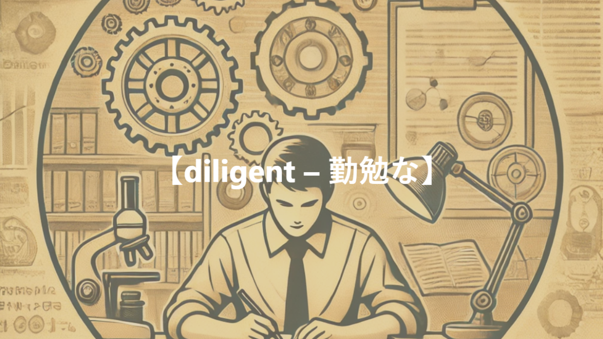 【diligent – 勤勉な】