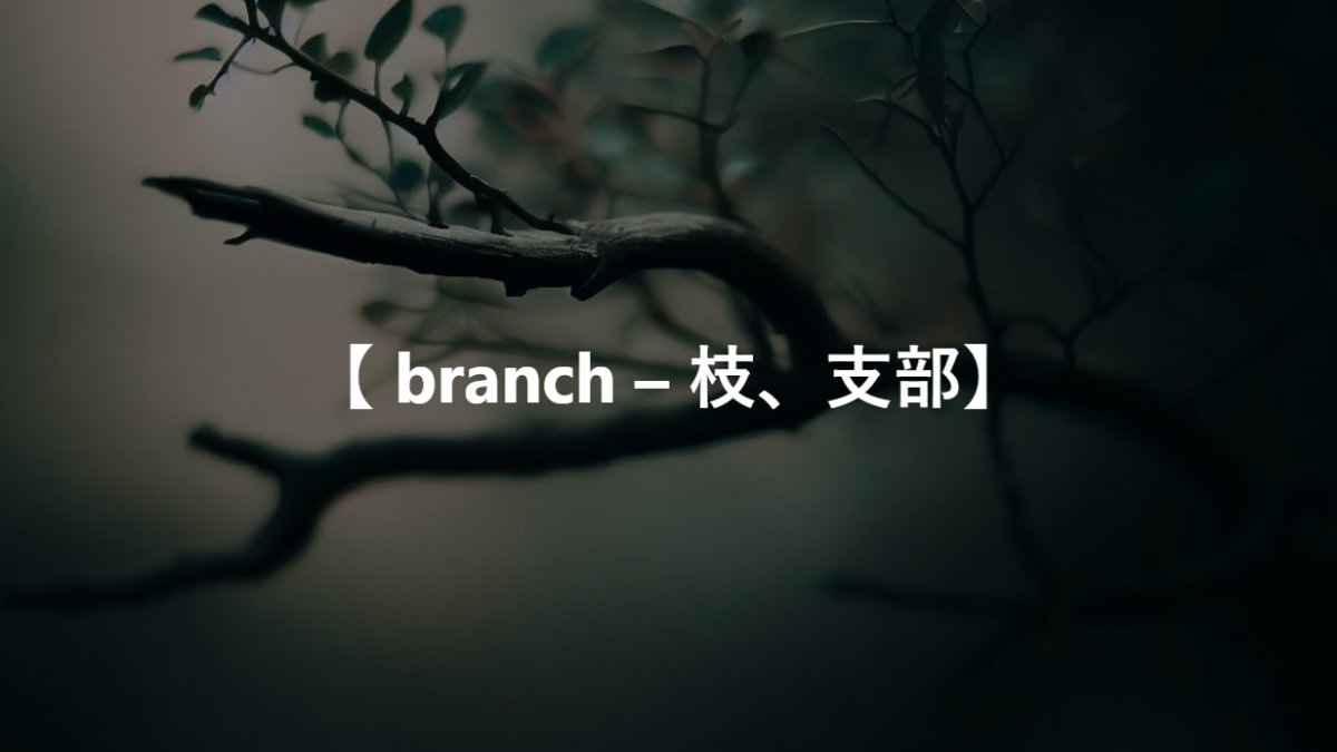 【 branch – 枝、支部】