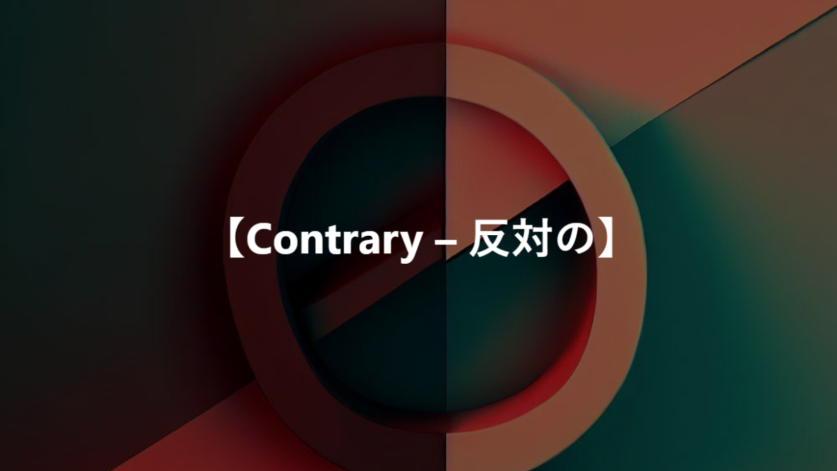 【Contrary – 反対の】