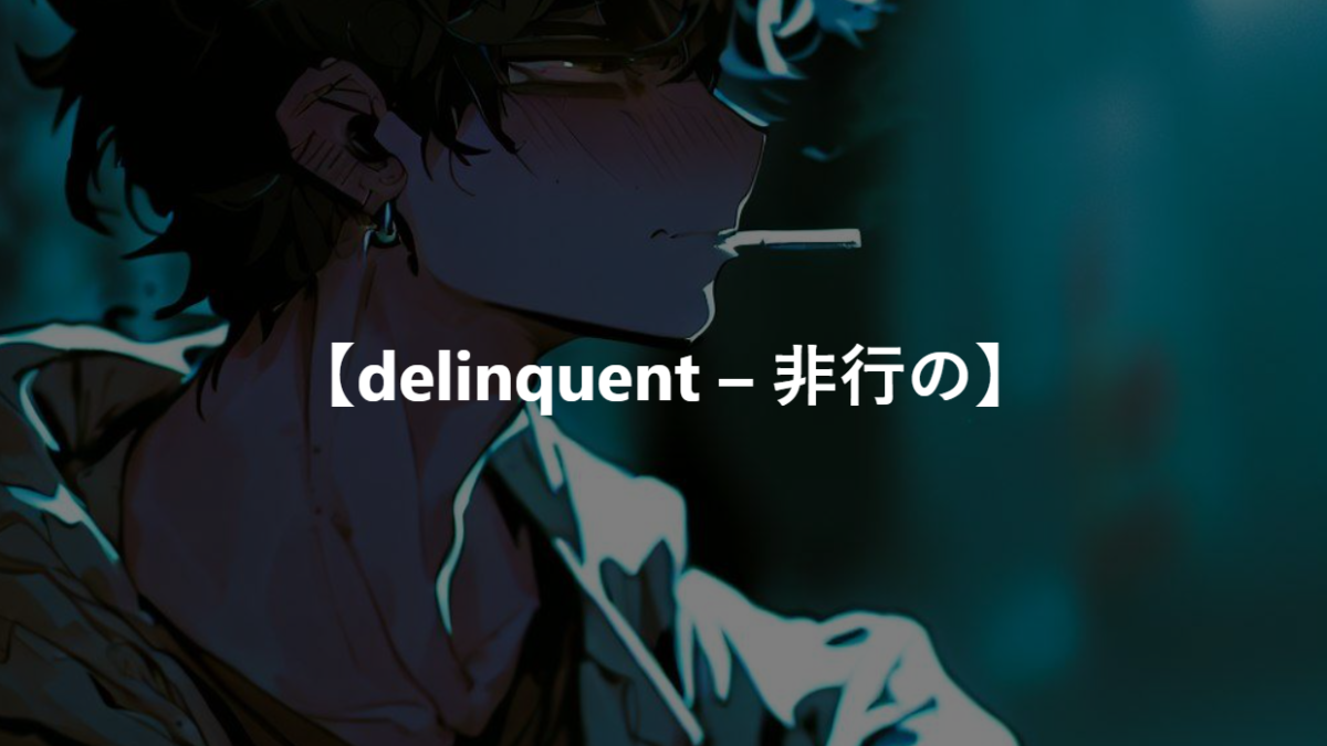 【delinquent – 過失を犯した、非行の】