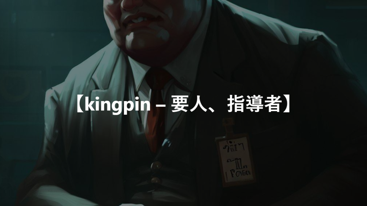 【kingpin – 要人、指導者】