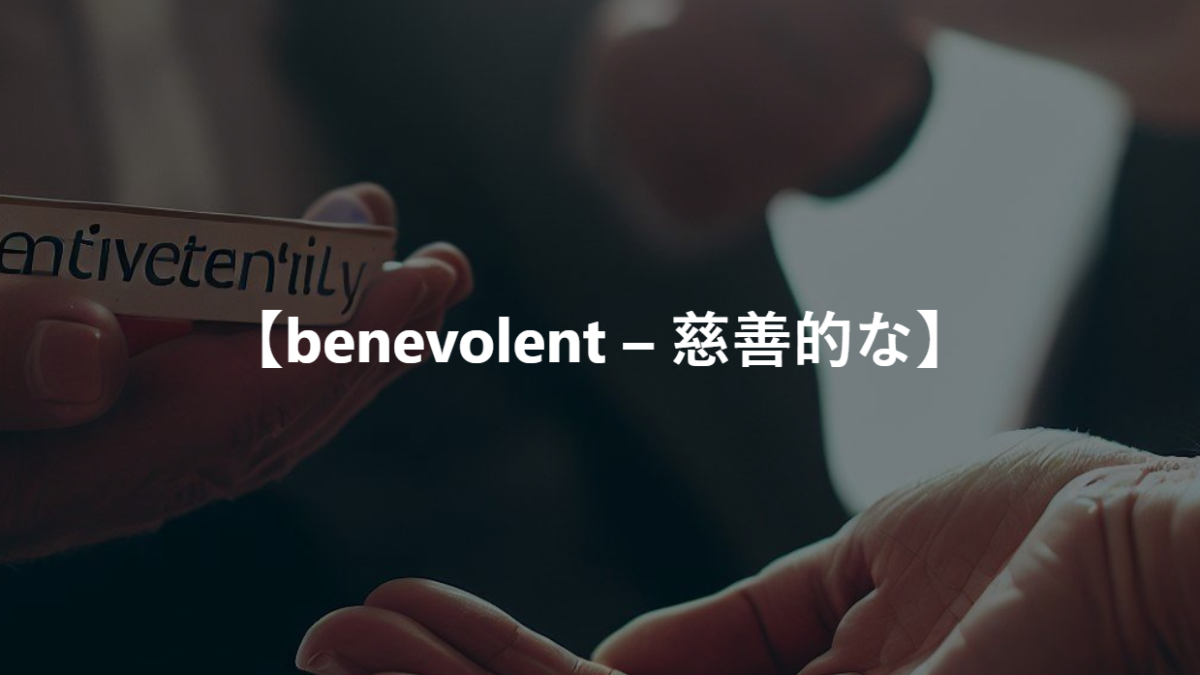 【benevolent – 慈善的な】