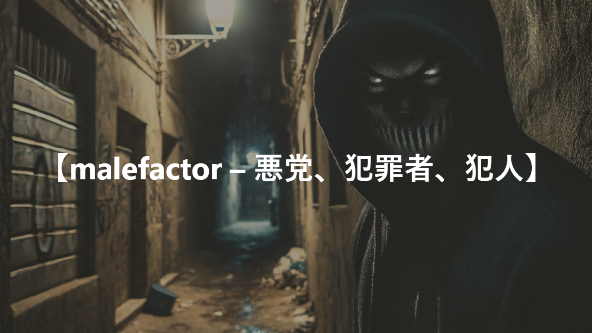 【malefactor – 悪党、犯罪者、犯人】