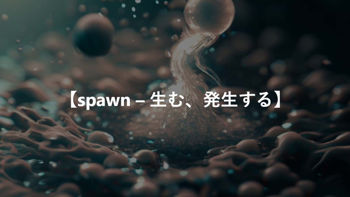 【spawn – 生む、発生する】
