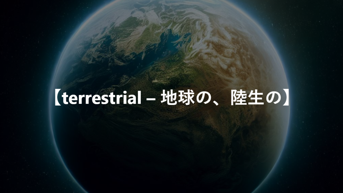 【terrestrial – 地球の、陸生の】