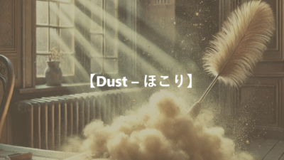 【Dust – ほこり】