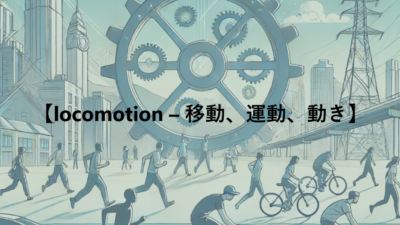 【locomotion – 移動、運動、動き】