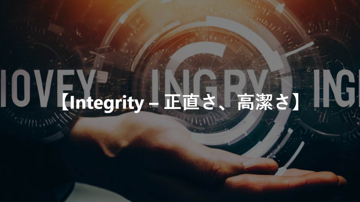 【Integrity – 正直さ、高潔さ】