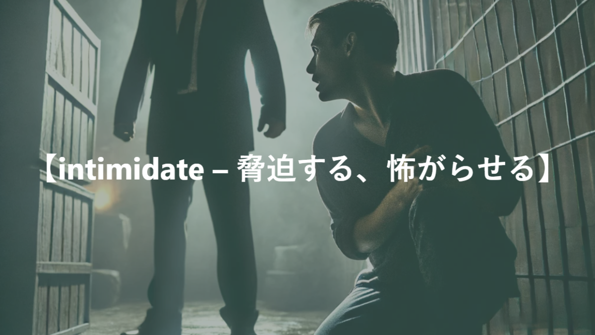 【intimidate – 脅迫する、怖がらせる】