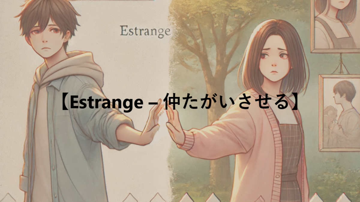 【Estrange – 仲たがいさせる】