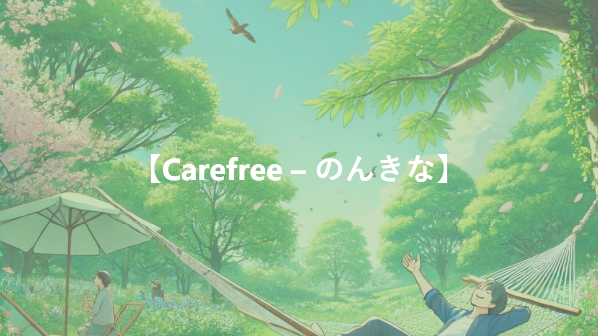 【Carefree – のんきな】