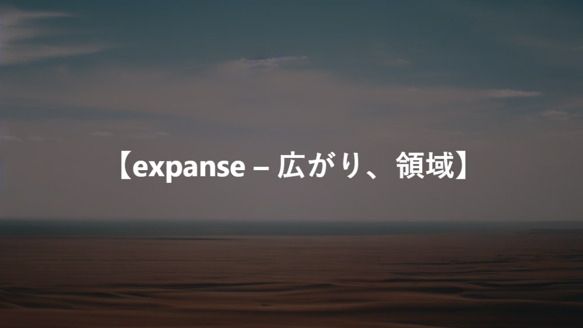 【expanse – 広がり、領域】