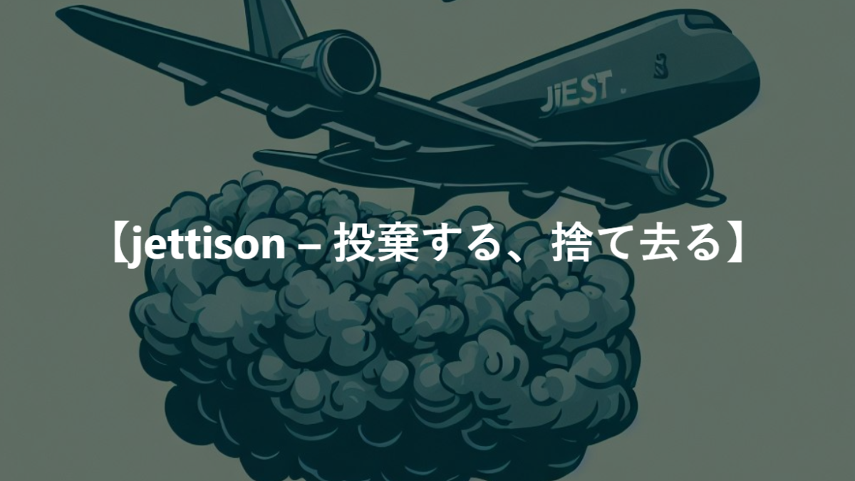 【jettison – 投棄する、捨て去る】