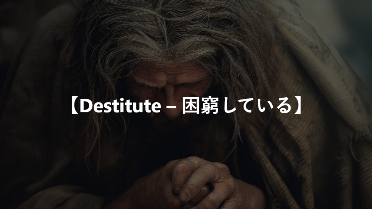【Destitute – 困窮している】