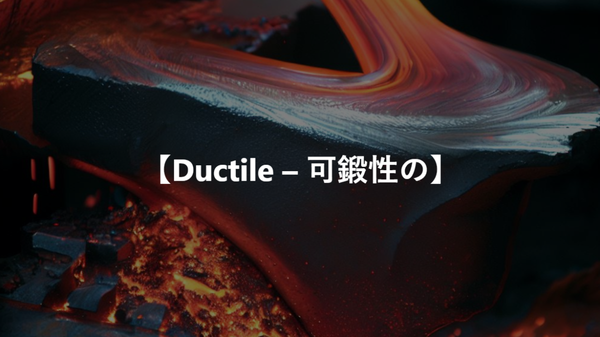 【Ductile – 可鍛性の】