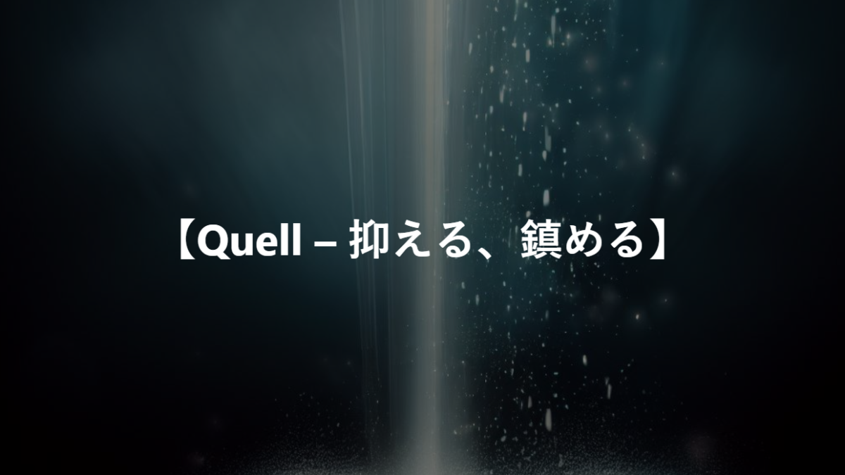 【Quell – 抑える、鎮める】