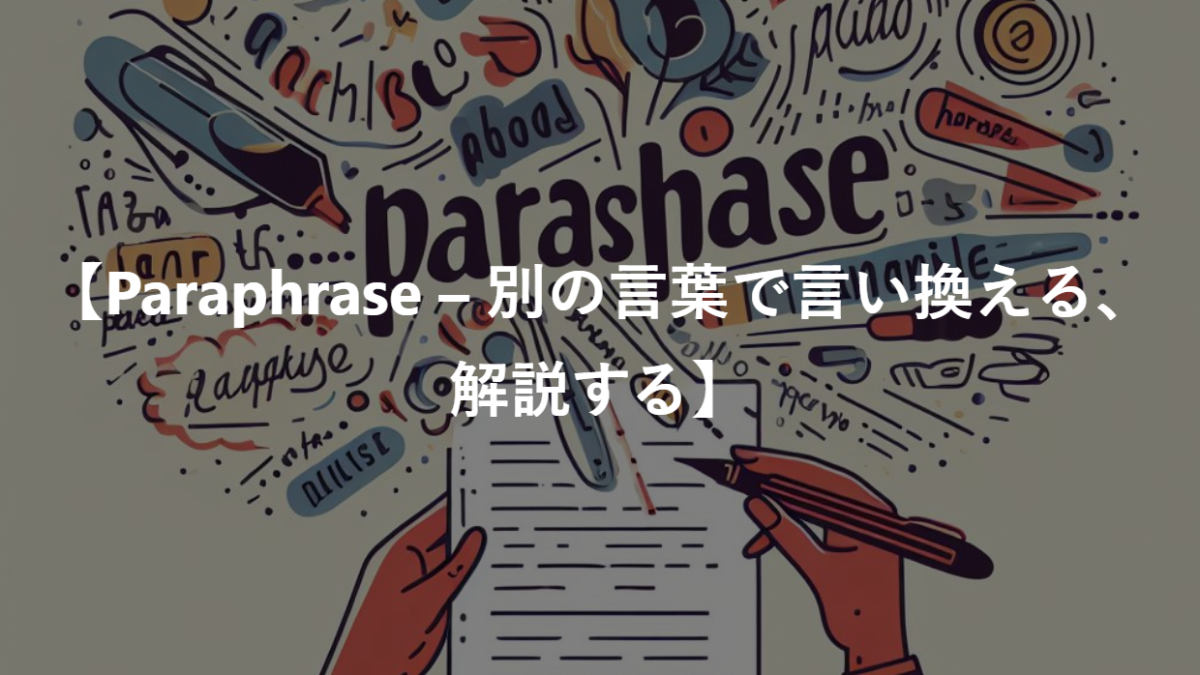 【 Paraphrase- 別の言葉で言い換える、解説する】