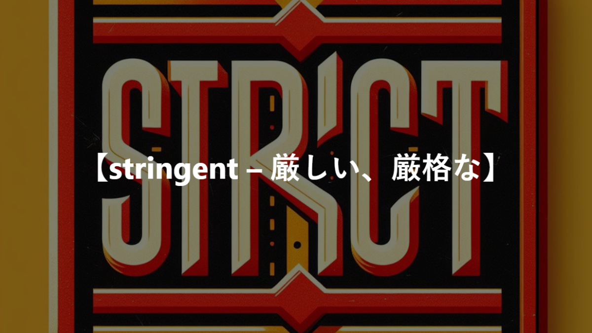 【stringent – 厳しい、厳格な】