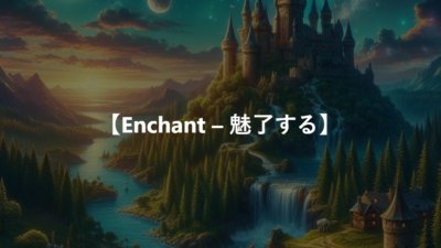 【Enchant – 魅了する】