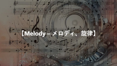 【Melody – メロディ、旋律】