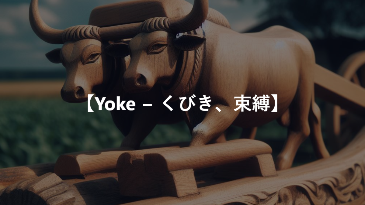 【Yoke − くびき、束縛、くびきをかける】