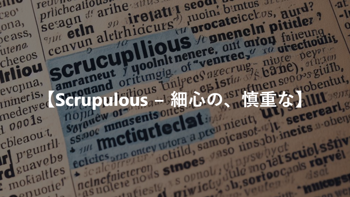 【Scrupulous − 細心の、慎重な】