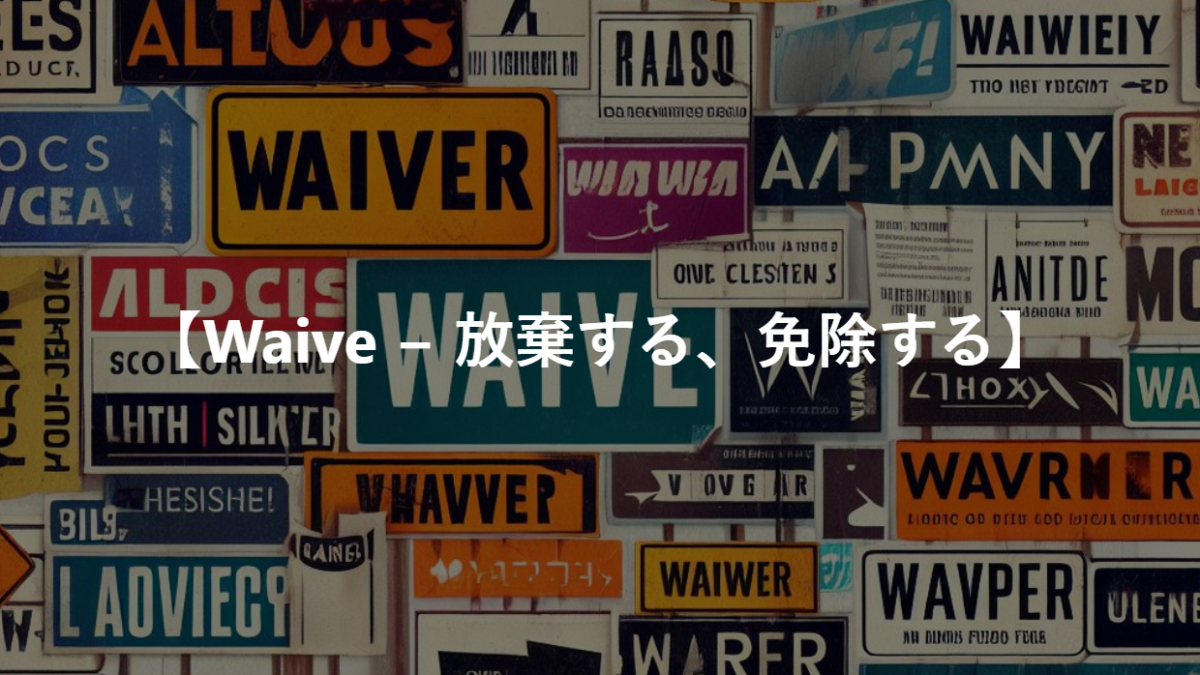 【Waive − 放棄する、免除する】