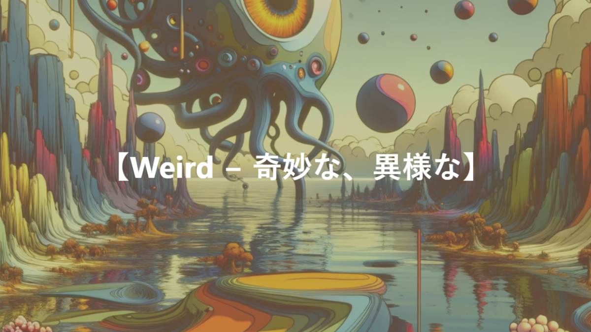 【Weird − 奇妙な、異様な】