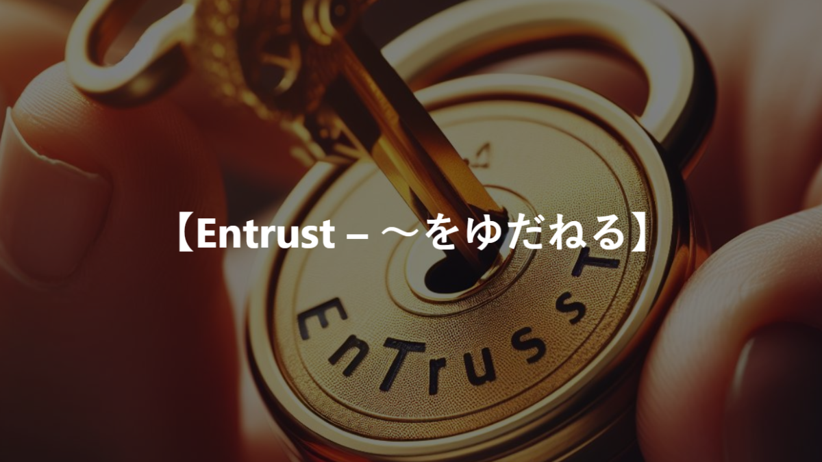 【Entrust – ～をゆだねる】