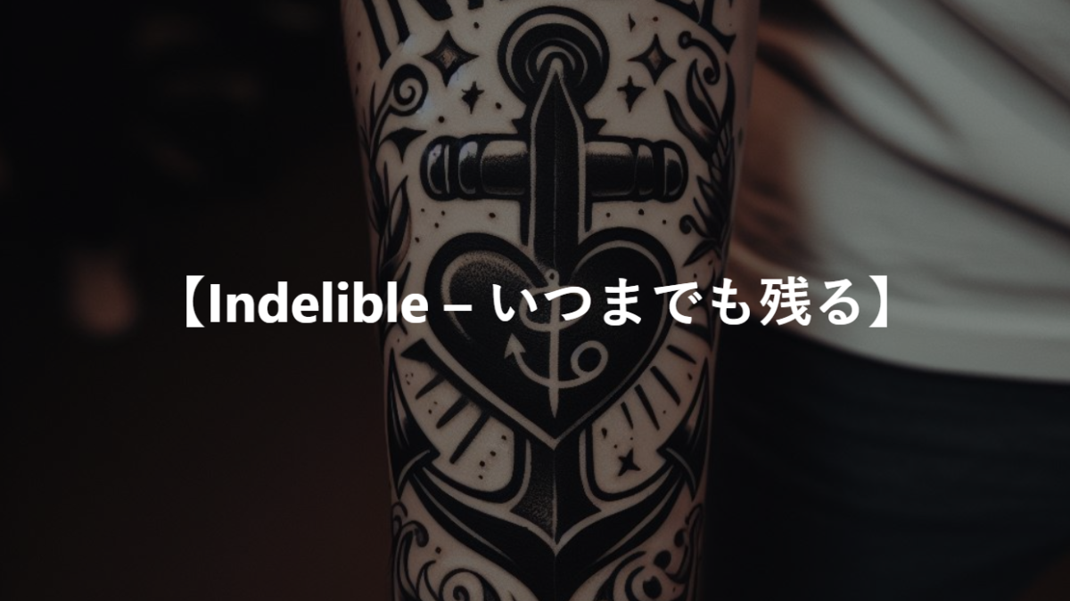 【Indelible – いつまでも残る】