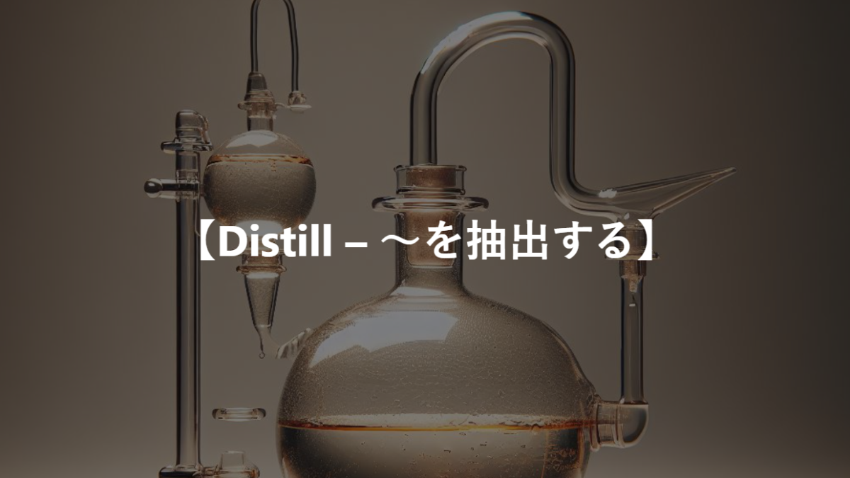 【Distill – ～を抽出する】