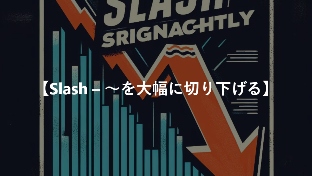 【Slash – ～を大幅に切り下げる】