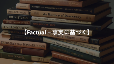 【Factual – 事実に基づく】