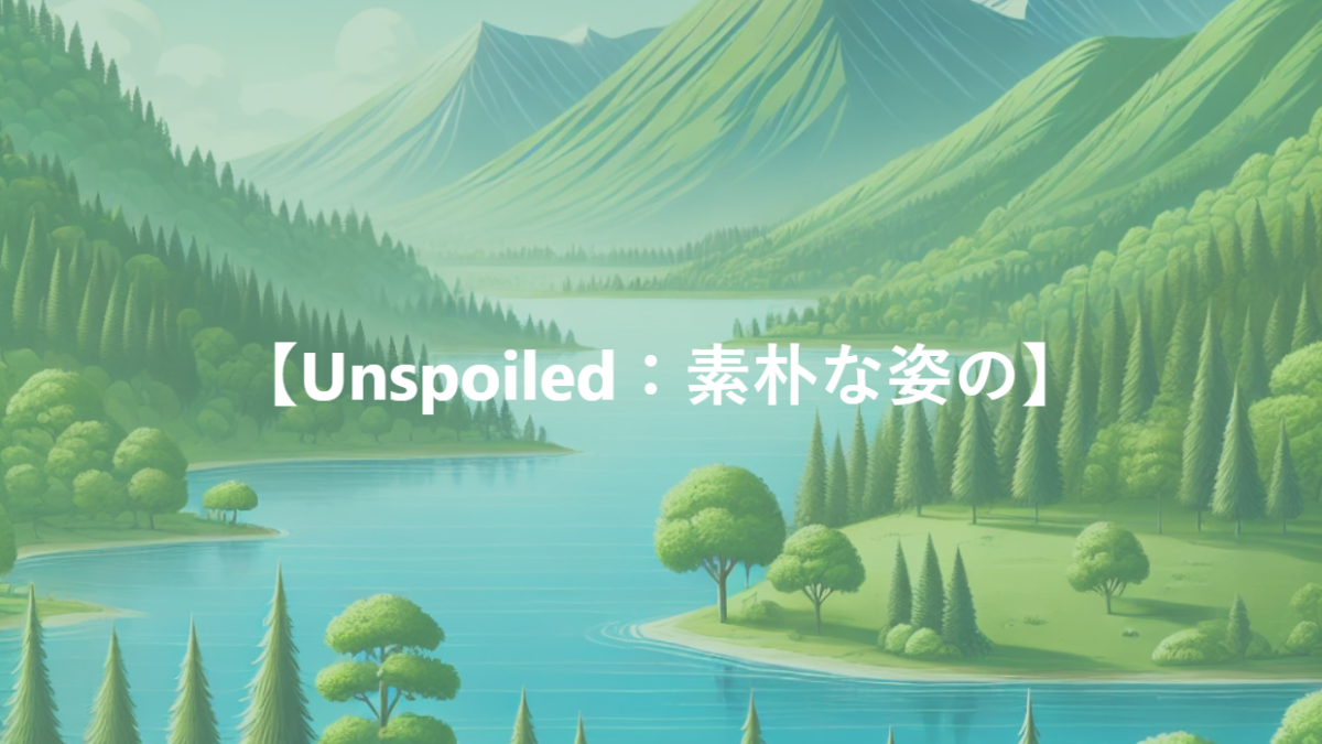 【Unspoiled：素朴な姿の】