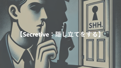 【Secretive：隠し立てをする】