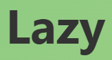 【lazy：怠惰な】